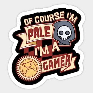 Of Course I'm Pale, I'm a Gamer Sticker